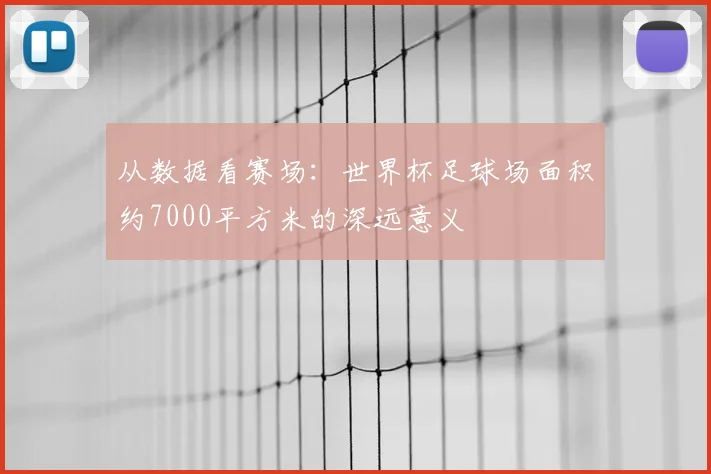 从数据看赛场：世界杯足球场面积约7000平方米的深远意义